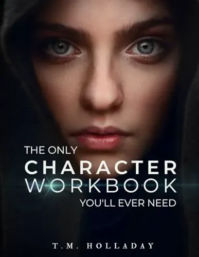 The Only Character Workbook You'll Ever Need by T. M. Holladay