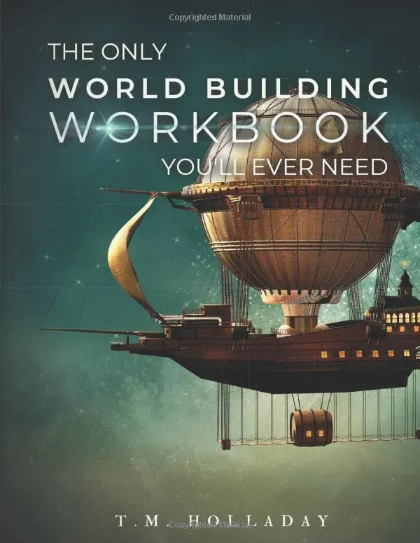 The Only World Building Workbook You'll Ever Need by T. M. Holladay